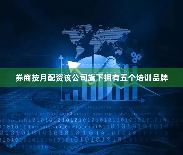 券商按月配资该公司旗下拥有五个培训品牌