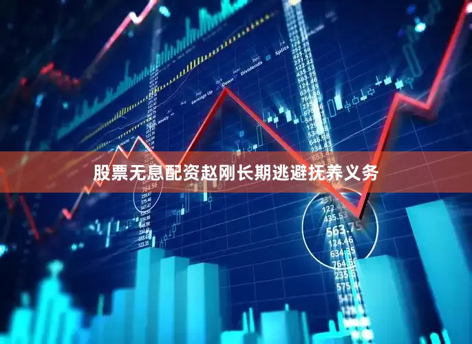 股票无息配资赵刚长期逃避抚养义务