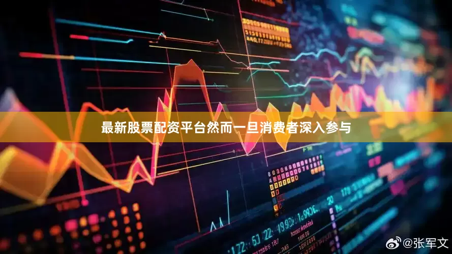 最新股票配资平台然而一旦消费者深入参与